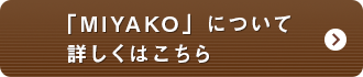 「MIYAKO」について詳しくはこちら